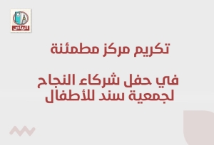 تكريم مركز مطمئنة الطبي في حفل شركاء النجاح لجمعية سند للأطفال